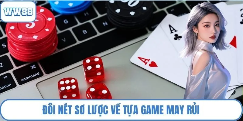 Đôi nét sơ lược về tựa game may rủi
